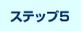ステップ5